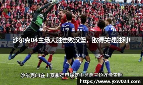 沙尔克04主场大胜击败汉堡，取得关键胜利！