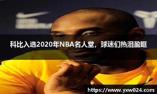 科比入选2020年NBA名人堂，球迷们热泪盈眶