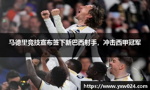马德里竞技宣布签下新巴西射手，冲击西甲冠军