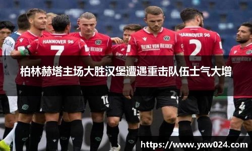 柏林赫塔主场大胜汉堡遭遇重击队伍士气大增