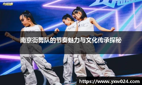 南京街舞队的节奏魅力与文化传承探秘