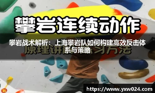 攀岩战术解析：上海攀岩队如何构建高效反击体系与策略