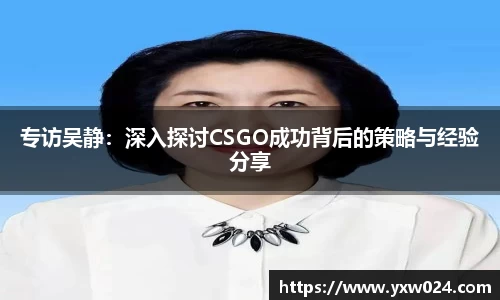 专访吴静：深入探讨CSGO成功背后的策略与经验分享