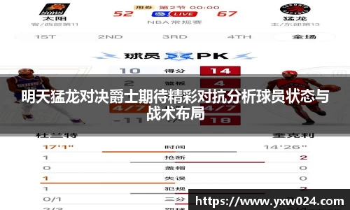 明天猛龙对决爵士期待精彩对抗分析球员状态与战术布局