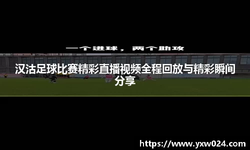 汉沽足球比赛精彩直播视频全程回放与精彩瞬间分享