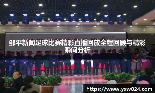 邹平新闻足球比赛精彩直播回放全程回顾与精彩瞬间分析