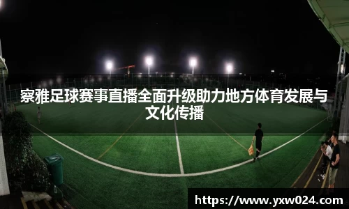 察雅足球赛事直播全面升级助力地方体育发展与文化传播