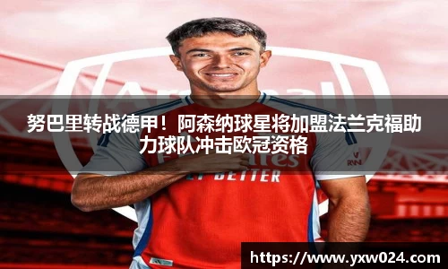 努巴里转战德甲！阿森纳球星将加盟法兰克福助力球队冲击欧冠资格