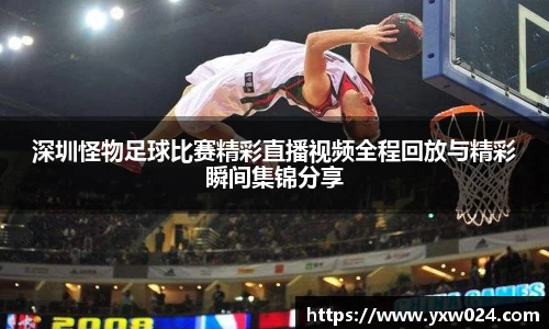 深圳怪物足球比赛精彩直播视频全程回放与精彩瞬间集锦分享