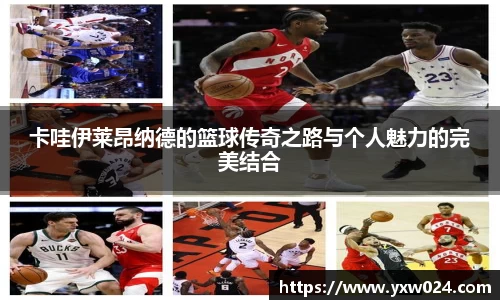 卡哇伊莱昂纳德的篮球传奇之路与个人魅力的完美结合