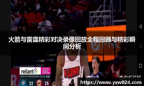 火箭与雷霆精彩对决录像回放全程回顾与精彩瞬间分析