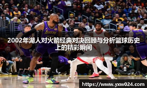 2002年湖人对火箭经典对决回顾与分析篮球历史上的精彩瞬间