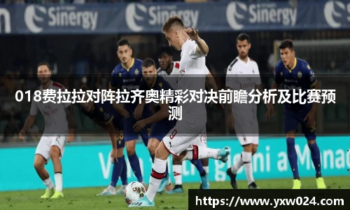 018费拉拉对阵拉齐奥精彩对决前瞻分析及比赛预测