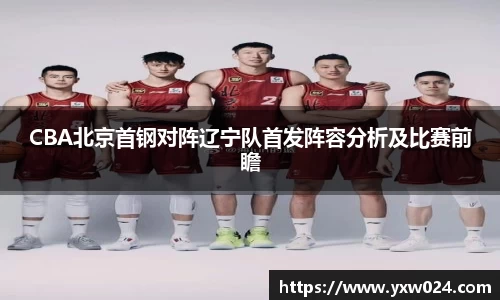 CBA北京首钢对阵辽宁队首发阵容分析及比赛前瞻