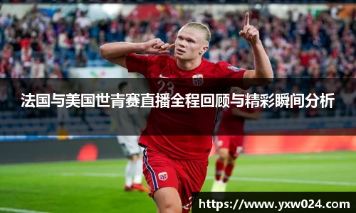 法国与美国世青赛直播全程回顾与精彩瞬间分析